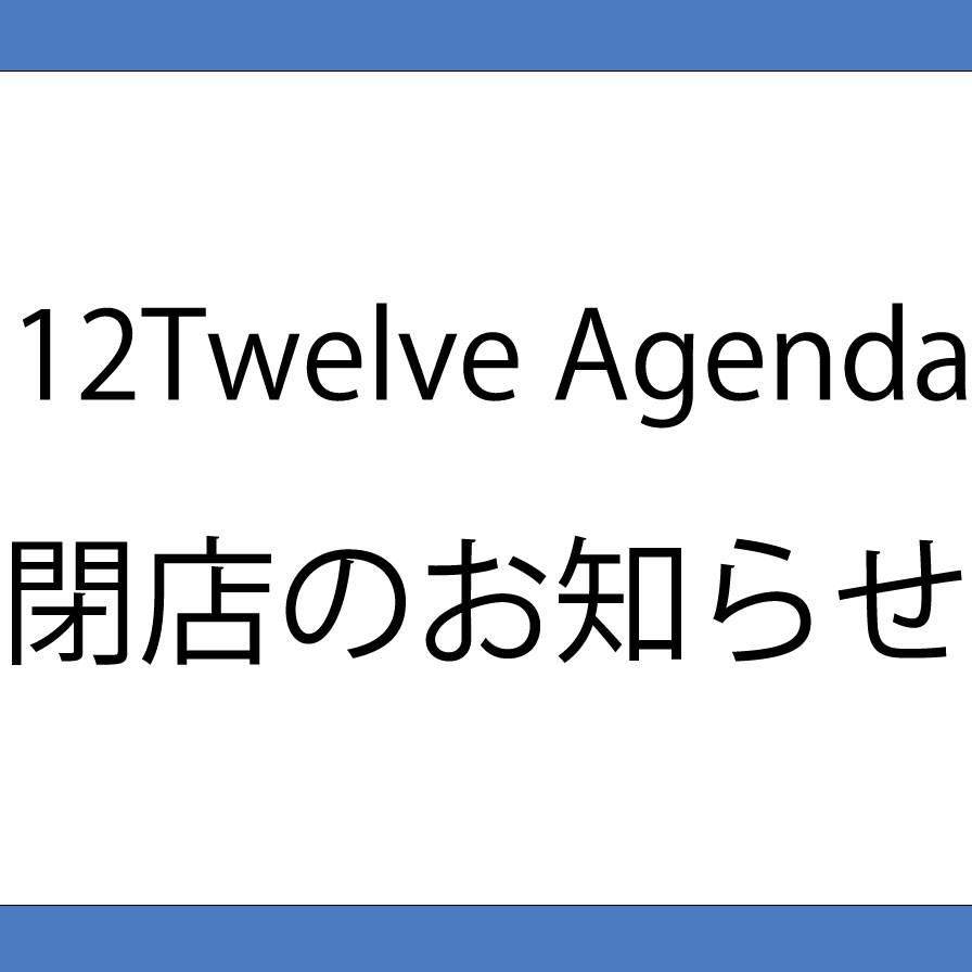 【12Twelve Agenda】閉店のお知らせ